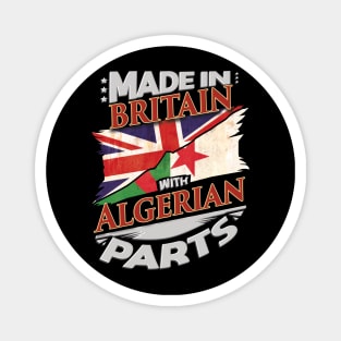 Made In Britain With Algerian Parts - Gift for Algerian From Algeria Magnet
